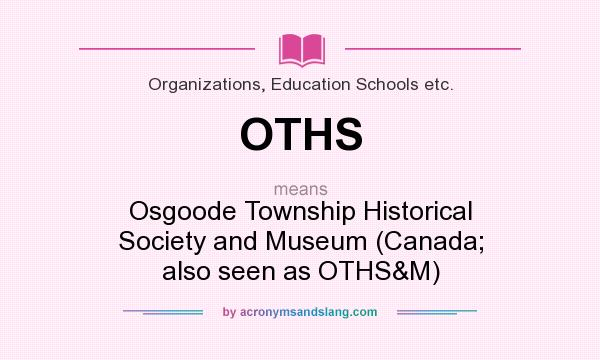 What does OTHS mean? It stands for Osgoode Township Historical Society and Museum (Canada; also seen as OTHS&M)