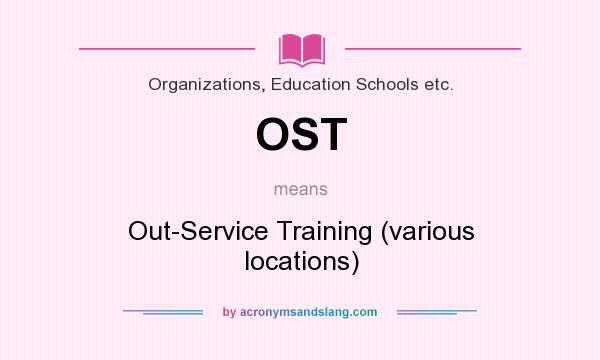 What does OST mean? It stands for Out-Service Training (various locations)