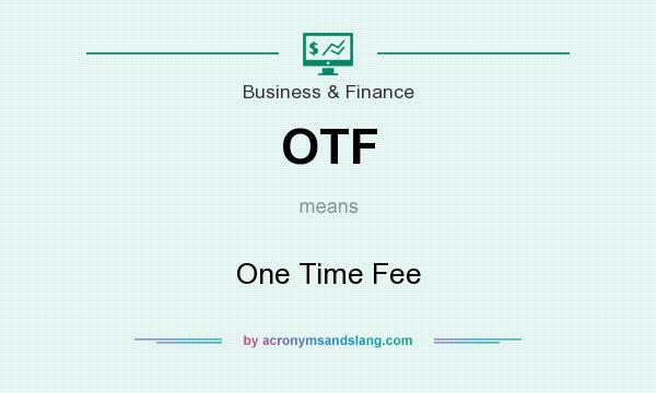 What does OTF mean? It stands for One Time Fee