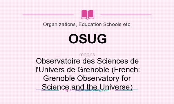 What does OSUG mean? It stands for Observatoire des Sciences de l`Univers de Grenoble (French: Grenoble Observatory for Science and the Universe)