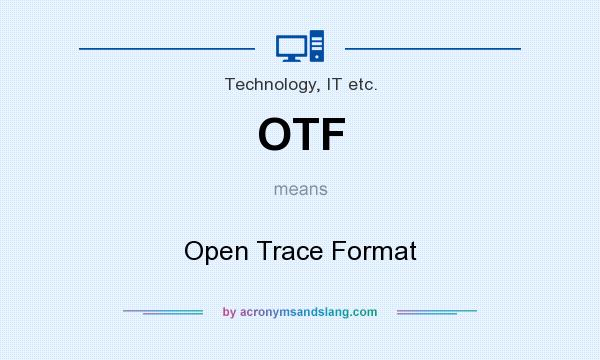 What does OTF mean? It stands for Open Trace Format
