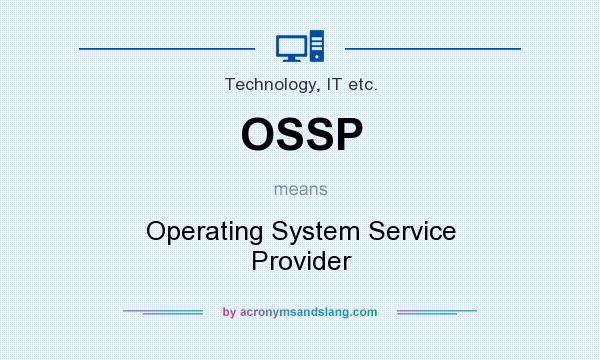 What does OSSP mean? It stands for Operating System Service Provider