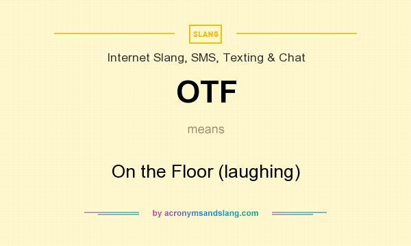What does OTF mean? It stands for On the Floor (laughing)