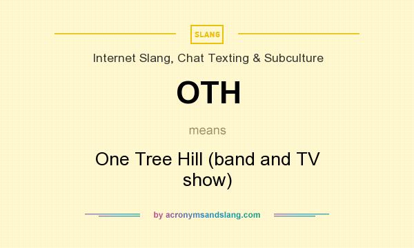 What does OTH mean? It stands for One Tree Hill (band and TV show)