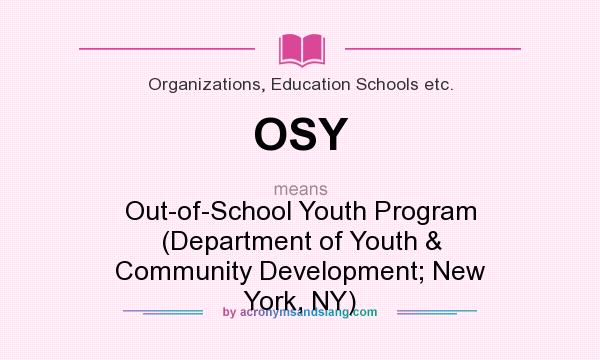 What does OSY mean? It stands for Out-of-School Youth Program (Department of Youth & Community Development; New York, NY)