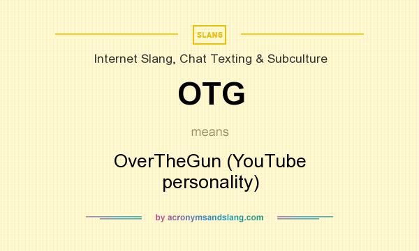 What does OTG mean? It stands for OverTheGun (YouTube personality)