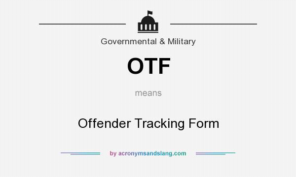 What does OTF mean? It stands for Offender Tracking Form