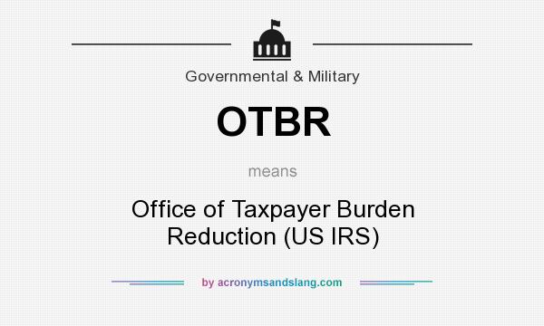 What does OTBR mean? It stands for Office of Taxpayer Burden Reduction (US IRS)