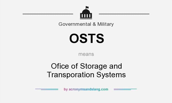 What does OSTS mean? It stands for Ofice of Storage and Transporation Systems