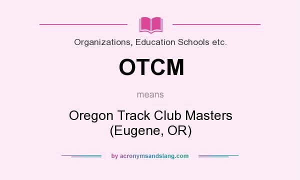 What does OTCM mean? It stands for Oregon Track Club Masters (Eugene, OR)