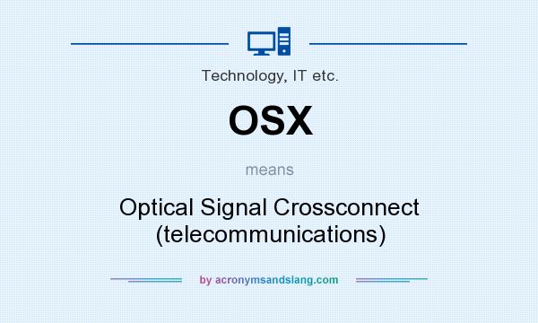 What does OSX mean? It stands for Optical Signal Crossconnect (telecommunications)