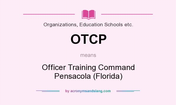 What does OTCP mean? It stands for Officer Training Command Pensacola (Florida)