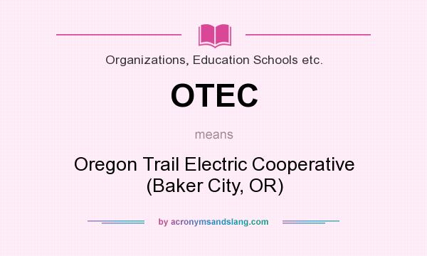 What does OTEC mean? It stands for Oregon Trail Electric Cooperative (Baker City, OR)
