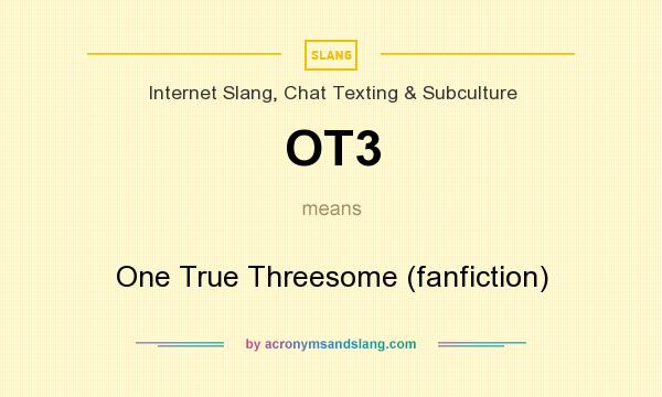 What does OT3 mean? It stands for One True Threesome (fanfiction)