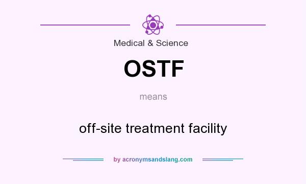 What does OSTF mean? It stands for off-site treatment facility