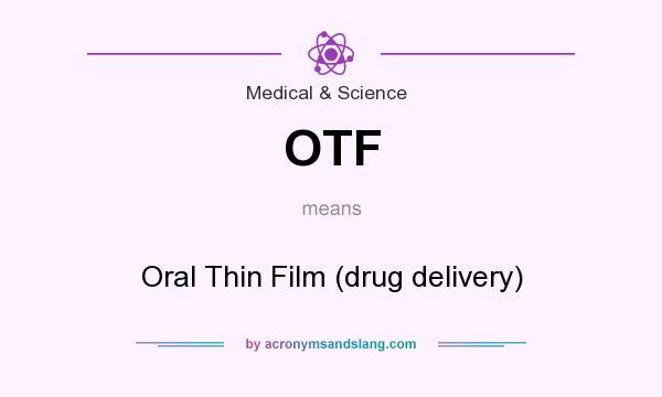What does OTF mean? It stands for Oral Thin Film (drug delivery)