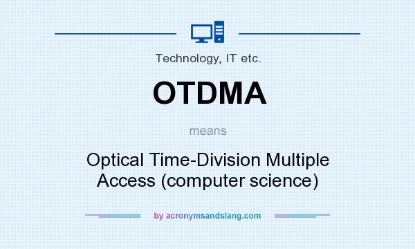 What does OTDMA mean? It stands for Optical Time-Division Multiple Access (computer science)