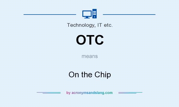 What does OTC mean? It stands for On the Chip