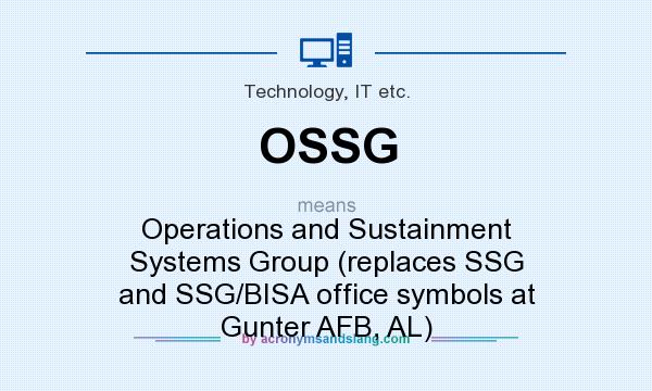 What does OSSG mean? It stands for Operations and Sustainment Systems Group (replaces SSG and SSG/BISA office symbols at Gunter AFB, AL)