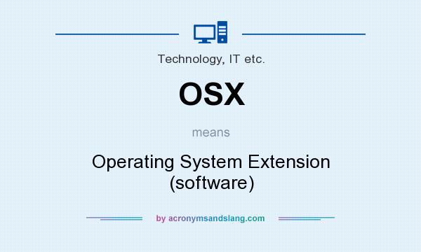 What does OSX mean? It stands for Operating System Extension (software)