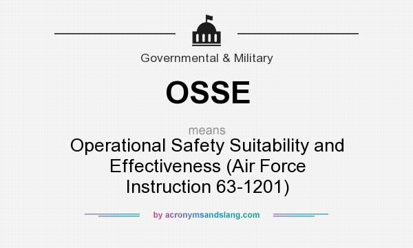 What does OSSE mean? It stands for Operational Safety Suitability and Effectiveness (Air Force Instruction 63-1201)