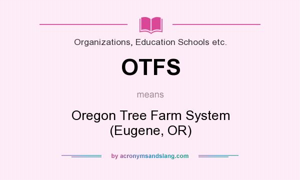What does OTFS mean? It stands for Oregon Tree Farm System (Eugene, OR)