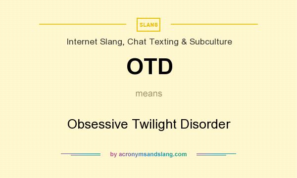 What does OTD mean? It stands for Obsessive Twilight Disorder
