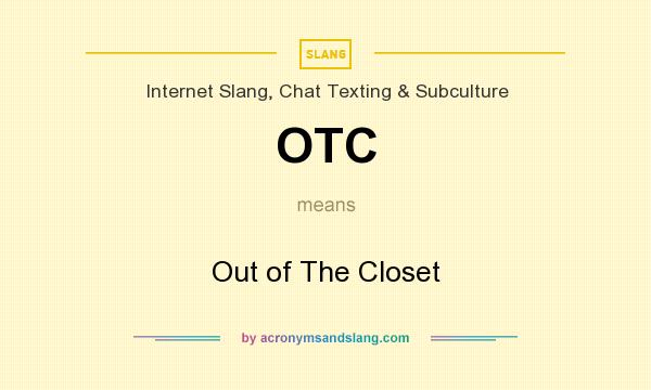 What does OTC mean? It stands for Out of The Closet