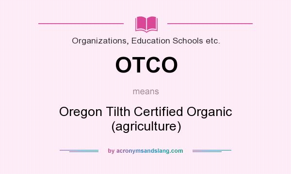 What does OTCO mean? It stands for Oregon Tilth Certified Organic (agriculture)