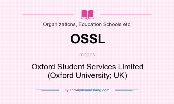 What does OSSL mean? It stands for Oxford Student Services Limited (Oxford University; UK)