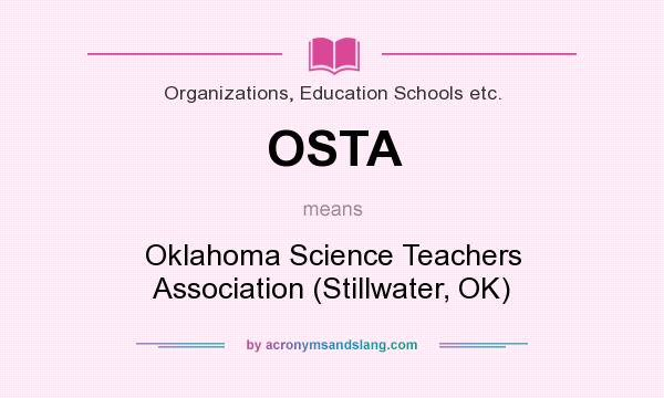 What does OSTA mean? It stands for Oklahoma Science Teachers Association (Stillwater, OK)