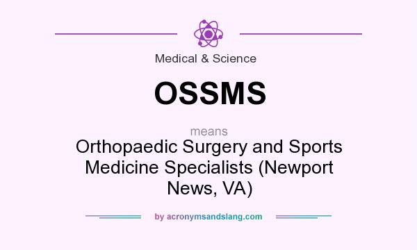 What does OSSMS mean? It stands for Orthopaedic Surgery and Sports Medicine Specialists (Newport News, VA)