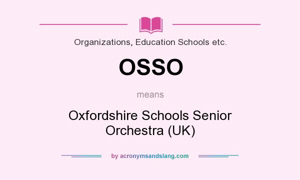 What does OSSO mean? It stands for Oxfordshire Schools Senior Orchestra (UK)