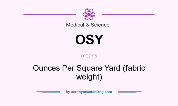 What does OSY mean? It stands for Ounces Per Square Yard (fabric weight)