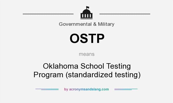 What does OSTP mean? It stands for Oklahoma School Testing Program (standardized testing)