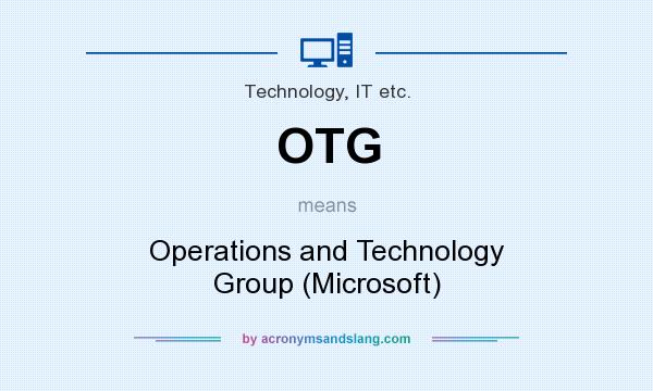 What does OTG mean? It stands for Operations and Technology Group (Microsoft)