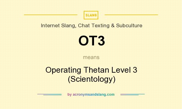 What does OT3 mean? It stands for Operating Thetan Level 3 (Scientology)