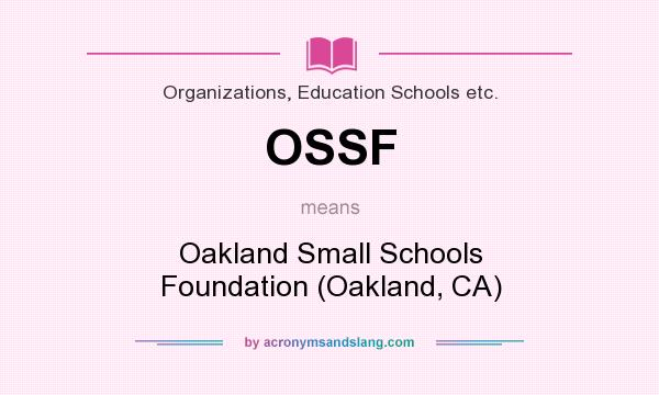 What does OSSF mean? It stands for Oakland Small Schools Foundation (Oakland, CA)