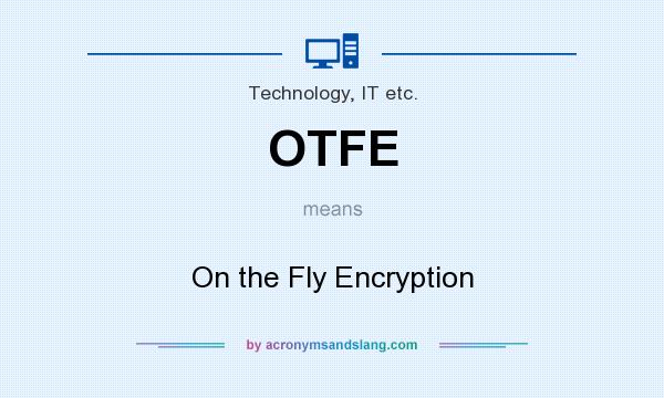 What does OTFE mean? It stands for On the Fly Encryption