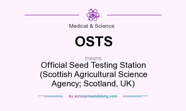 What does OSTS mean? It stands for Official Seed Testing Station (Scottish Agricultural Science Agency; Scotland, UK)