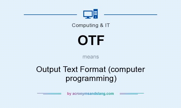 What does OTF mean? It stands for Output Text Format (computer programming)
