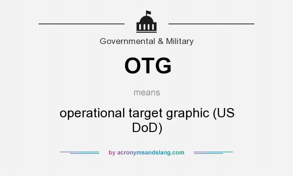 What does OTG mean? It stands for operational target graphic (US DoD)