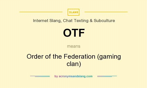 What does OTF mean? It stands for Order of the Federation (gaming clan)