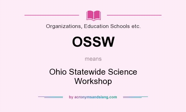 What does OSSW mean? It stands for Ohio Statewide Science Workshop
