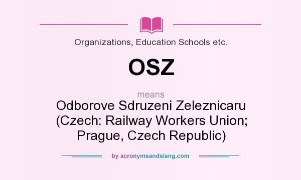 What does OSZ mean? It stands for Odborove Sdruzeni Zeleznicaru (Czech: Railway Workers Union; Prague, Czech Republic)