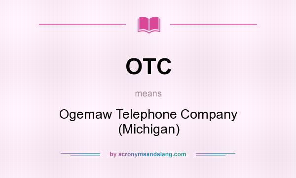 What does OTC mean? It stands for Ogemaw Telephone Company (Michigan)