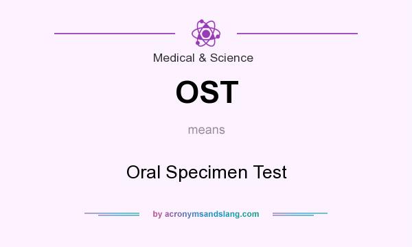 What does OST mean? It stands for Oral Specimen Test