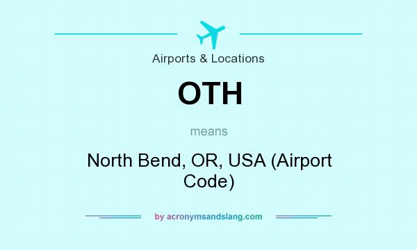 What does OTH mean? It stands for North Bend, OR, USA (Airport Code)