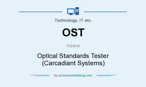 What does OST mean? It stands for Optical Standards Tester (Carcadiant Systems)
