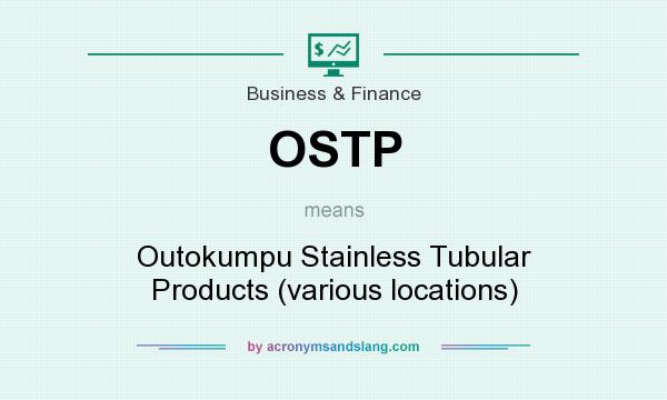 What does OSTP mean? It stands for Outokumpu Stainless Tubular Products (various locations)